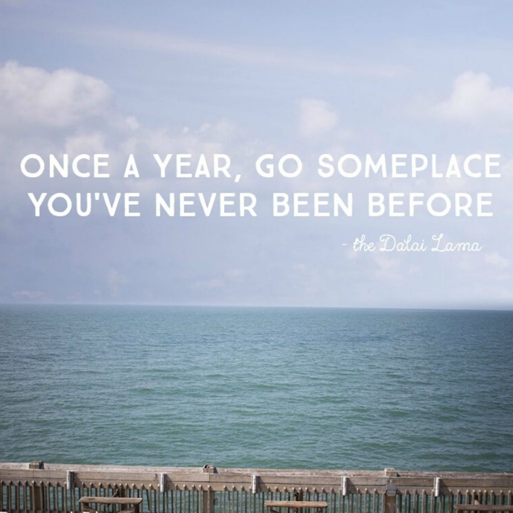 Quote says: Once a year, go someplace you've never been.